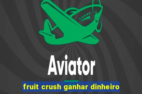 fruit crush ganhar dinheiro